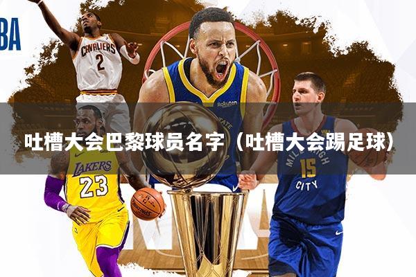 吐槽大会巴黎球员名字（吐槽大会踢足球）