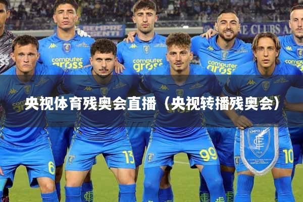 央视体育残奥会直播（央视转播残奥会）