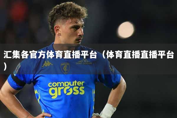 汇集各官方体育直播平台（体育直播直播平台）