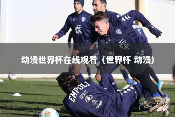 动漫世界杯在线观看（世界杯 动漫）