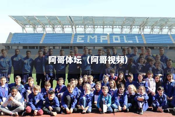 阿哥体坛(阿哥视频)