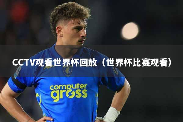 CCTV观看世界杯回放(世界杯比赛观看)