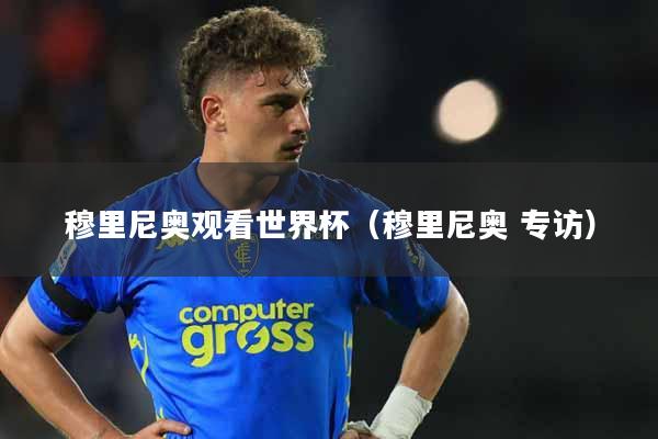 详细阅读:穆里尼奥观看世界杯(穆里尼奥 专访) 穆里尼奥观看世界杯(穆里尼奥 专访)