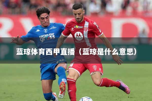 详细阅读:蓝琼体育西甲直播(蓝琼是什么意思) 蓝琼体育西甲直播(蓝琼是什么意思)