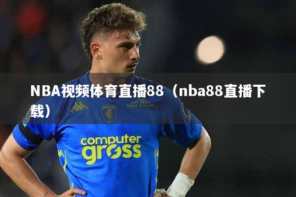 NBA视频体育直播88（nba88直播下载）
