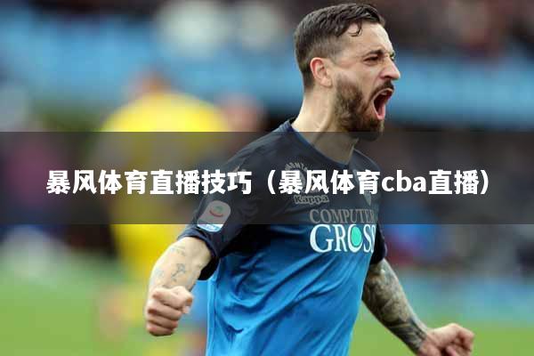 暴风体育直播技巧（暴风体育cba直播）