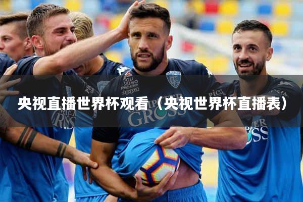 央视直播世界杯观看（央视世界杯直播表）