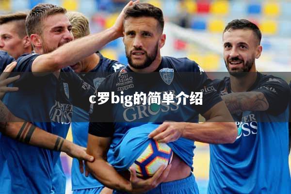 详细阅读:c罗big的简单介绍 c罗big的简单介绍