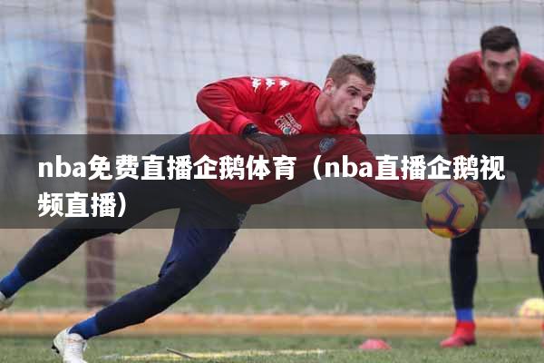nba免费直播企鹅体育（nba直播企鹅视频直播）