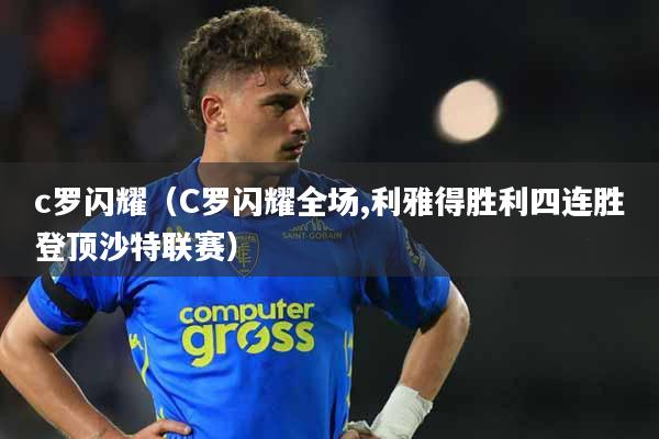 c罗闪耀（C罗闪耀全场,利雅得胜利四连胜登顶沙特联赛）