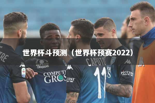 世界杯斗预测（世界杯预赛2022）
