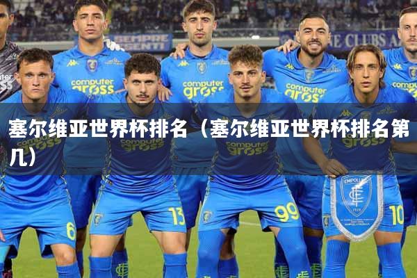 塞尔维亚世界杯排名（塞尔维亚世界杯排名第几）