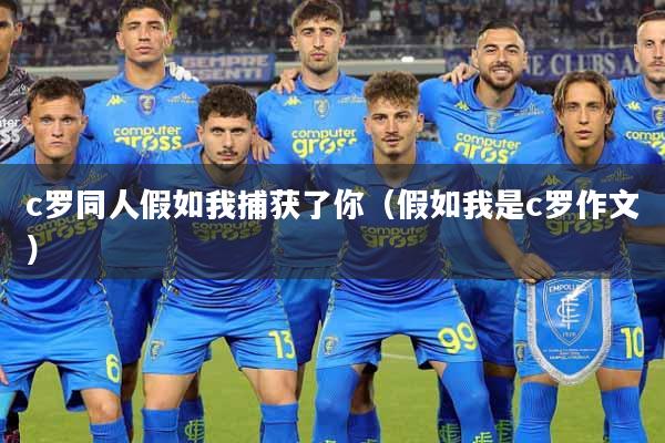 c罗同人假如我捕获了你（假如我是c罗作文）