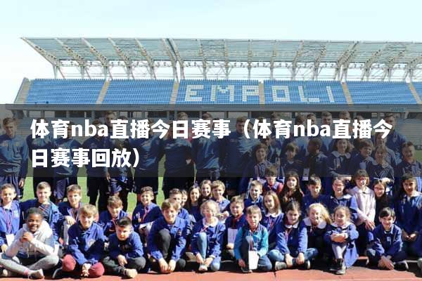 体育nba直播今日赛事（体育nba直播今日赛事回放）