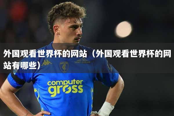 外国观看世界杯的网站（外国观看世界杯的网站有哪些）