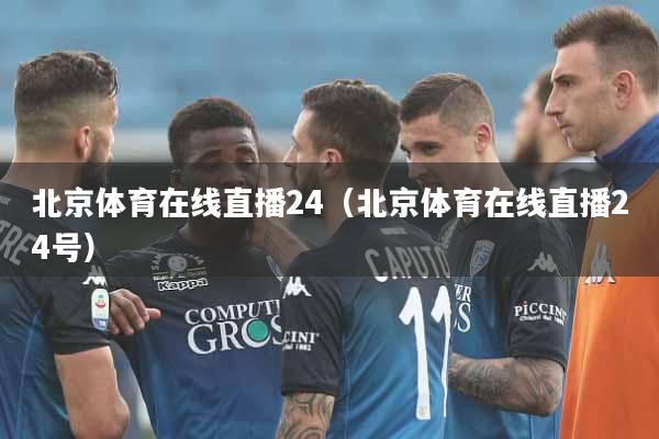 北京体育在线直播24（北京体育在线直播24号）