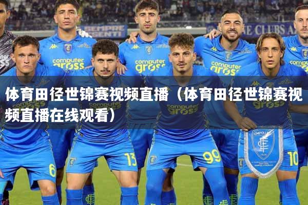 体育田径世锦赛视频直播（体育田径世锦赛视频直播在线观看）