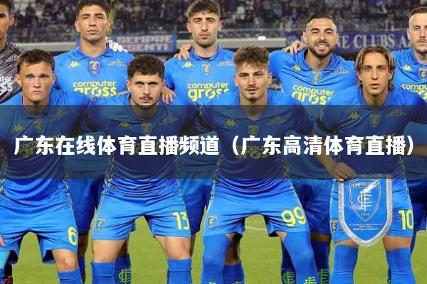 广东在线体育直播频道（广东高清体育直播）