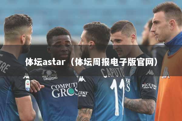 体坛astar（体坛周报电子版官网）