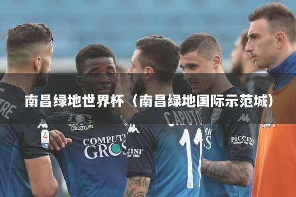 南昌绿地世界杯（南昌绿地国际示范城）