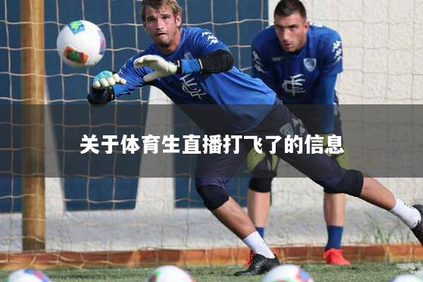 关于体育生直播打飞了的信息