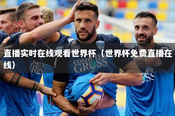 直播实时在线观看世界杯（世界杯免费直播在线）