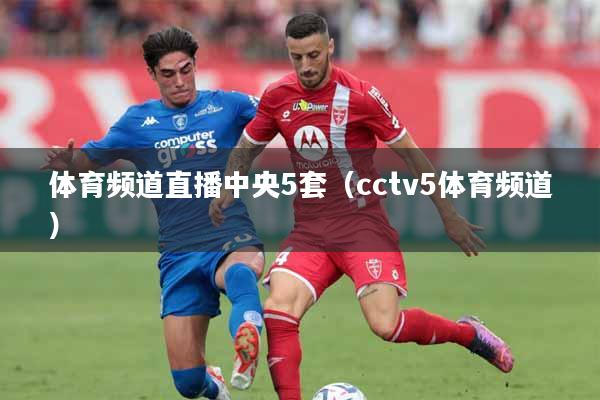 体育频道直播中央5套（cctv5体育频道）