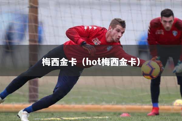 梅西金卡（hot梅西金卡）