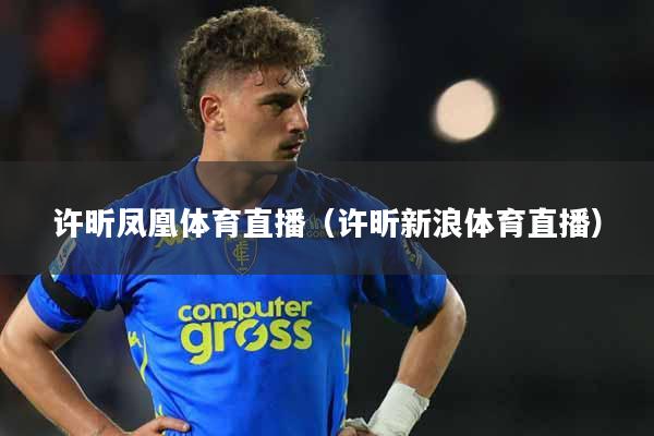 许昕凤凰体育直播（许昕新浪体育直播）