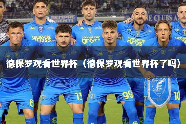 德保罗观看世界杯（德保罗观看世界杯了吗）
