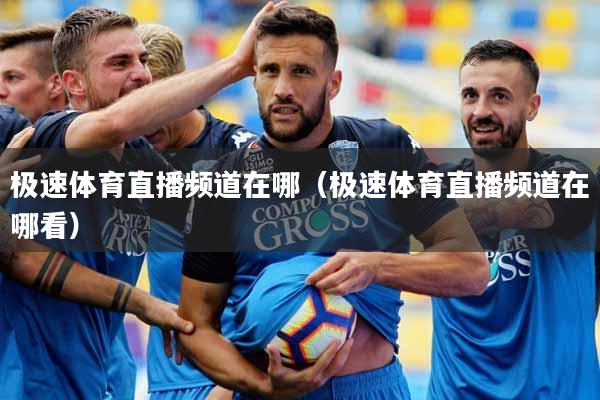 极速体育直播频道在哪（极速体育直播频道在哪看）