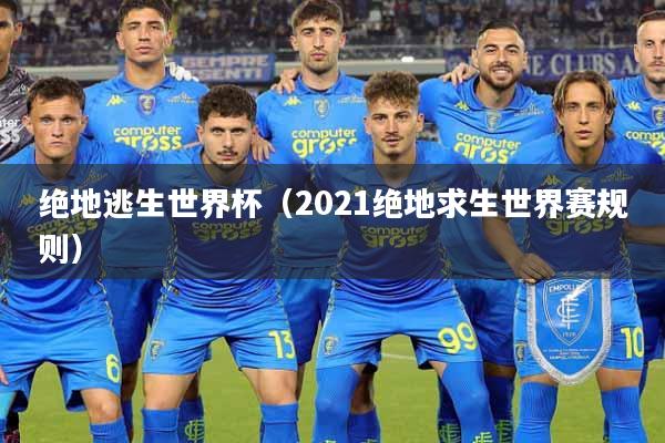绝地逃生世界杯（2021绝地求生世界赛规则）